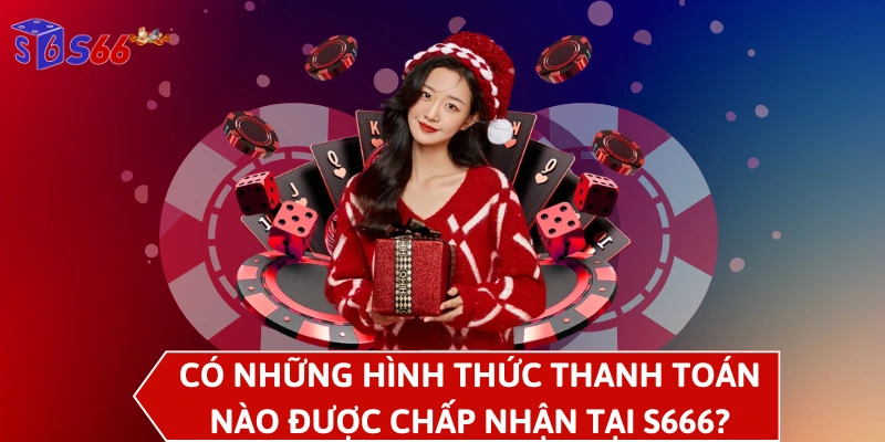 Có những hình thức thanh toán nào được chấp nhận tại S666?