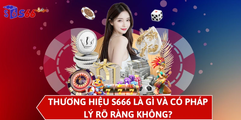 Thương hiệu S666 là gì và có pháp lý rõ ràng không?